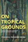 On Tropical Grounds : Avant-Garde and Surrealism in the Insular Atlantic - Book