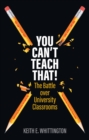 You Can't Teach That! : The Battle over University Classrooms - Book