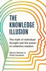 The Knowledge Illusion : The myth of individual thought and the power of collective wisdom - Book