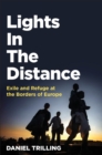 Lights In The Distance : Exile and Refuge at the Borders of Europe - Book