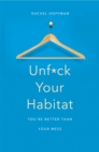 Unf*ck Your Habitat : You're Better Than Your Mess - Book