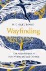 Wayfinding : The Art and Science of How We Find and Lose Our Way - Book