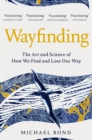 Wayfinding : The Art and Science of How We Find and Lose Our Way - Book