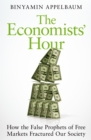 The Economists' Hour : How the False Prophets of Free Markets Fractured Our Society - eBook