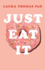 Just Eat It : How Intuitive Eating Can Help You Get Your Act Together Around Food - eBook