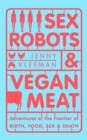 Sex Robots & Vegan Meat : Adventures at the Frontier of Birth, Food, Sex & Death - Book