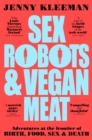 Sex Robots & Vegan Meat : Adventures at the Frontier of Birth, Food, Sex & Death - Book