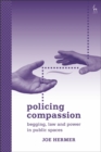 Policing Compassion : Begging, Law and Power in Public Spaces - eBook
