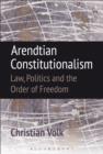 Arendtian Constitutionalism : Law, Politics and the Order of Freedom - eBook