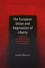 The European Union and Deprivation of Liberty : A Legislative and Judicial Analysis from the Perspective of the Individual - eBook
