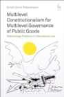Multilevel Constitutionalism for Multilevel Governance of Public Goods : Methodology Problems in International Law - Book