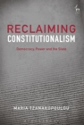Reclaiming Constitutionalism : Democracy, Power and the State - eBook