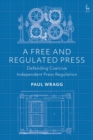 A Free and Regulated Press : Defending Coercive Independent Press Regulation - eBook