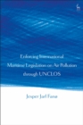 Enforcing International Maritime Legislation on Air Pollution through UNCLOS - Book