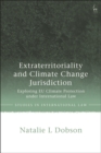 Extraterritoriality and Climate Change Jurisdiction : Exploring EU Climate Protection under International Law - eBook