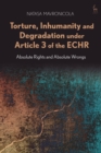 Torture, Inhumanity and Degradation under Article 3 of the ECHR : Absolute Rights and Absolute Wrongs - Book