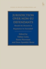 Jurisdiction Over Non-EU Defendants : Should the Brussels Ia Regulation be Extended? - Book