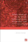 Hong Kong as an Actor in International Economic Law : Multilateralism, Bilateralism, and Unilateralism - Book