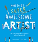 How to Be a Super Awesome Artist : 20 art projects inspired by the masters - eBook