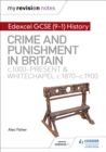 My Revision Notes: Edexcel GCSE (9-1) History: Crime and punishment in Britain, c1000-present and Whitechapel, c1870-c1900 - Book
