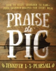 Praise the Pig : Loin to Belly, Shoulder to Ham-Pork-Inspired Recipes for Every Meal - eBook