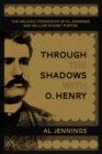 Through the Shadows with O. Henry : The Unlikely Friendship of Al Jennings and William Sydney Porter - eBook