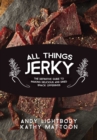 All Things Jerky : The Definitive Guide to Making Delicious Jerky and Dried Snack Offerings - eBook