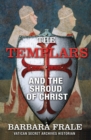 The Templars and the Shroud of Christ : A Priceless Relic in the Dawn of the Christian Era and the Men Who Swore to Protect It - eBook