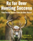 Rx for Deer Hunting Success : Time-Tested Tactics from the Deer Doctor - eBook