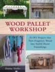 Wood Pallet Workshop : 20 DIY Projects that Turn Forgotten Wood into Stylish Home Furnishings - eBook