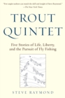 Trout Quintet : Five Stories of Life, Liberty, and the Pursuit of Fly Fishing - eBook