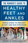 The Runner's Guide to Healthy Feet and Ankles : Simple Steps to Prevent Injury and Run Stronger - eBook