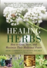 Healing Herbs : How to Grow, Store, and Maximize Their Medicinal Power - eBook