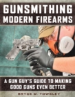Gunsmithing Modern Firearms : A Gun Guy's Guide to Making Good Guns Even Better - eBook