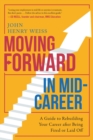 Moving Forward in Mid-Career : A Guide to Rebuilding Your Career after Being Fired or Laid Off - eBook