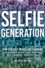The Selfie Generation : How Our Self-Images Are Changing Our Notions of Privacy, Sex, Consent, and Culture - eBook