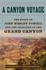 A Canyon Voyage : The Story of John Wesley Powell and the Charting of the Grand Canyon - eBook