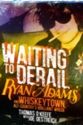 Waiting to Derail : Ryan Adams and Whiskeytown, Alt-Country's Brilliant Wreck - eBook
