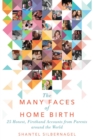 The Many Faces of Home Birth : 25 Honest, Firsthand Accounts from Parents around the World - eBook