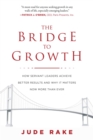 The Bridge to Growth : How Servant Leaders Achieve Better Results and Why It Matters Now More Than Ever - eBook
