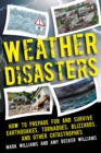 Weather Disasters : How to Prepare For and Survive Earthquakes, Tornadoes, Blizzards, and Other Catastrophes - eBook