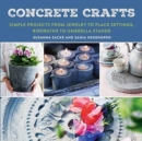 Concrete Crafts : Simple Projects from Jewelry to Place Settings, Birdbaths to Umbrella Stands - Book