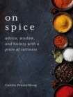 On Spice : Advice, Wisdom, and History with a Grain of Saltiness - eBook