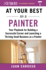 At Your Best as a Painter : Your Playbook for Building a Successful Career and Launching a Thriving Small Business as a Painter - eBook