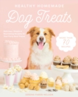 Healthy Homemade Dog Treats : More than 70 Simple & Delicious Treats for Your Furry Best Friend - Book