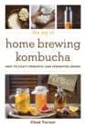 The Joy of Home Brewing Kombucha : How to Craft Probiotic and Fermented Drinks - eBook