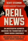 Real News : An Investigative Reporter Uncovers the Foundations of the Trump-Russia Conspiracy - Book