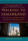 Walking to Samarkand : The Great Silk Road from Persia to Central Asia - eBook