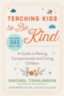 Teaching Kids to Be Kind : A Guide to Raising Compassionate and Caring Children - eBook