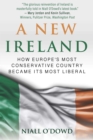 A New Ireland : How Europe's Most Conservative Country Became its Most Liberal - eBook
